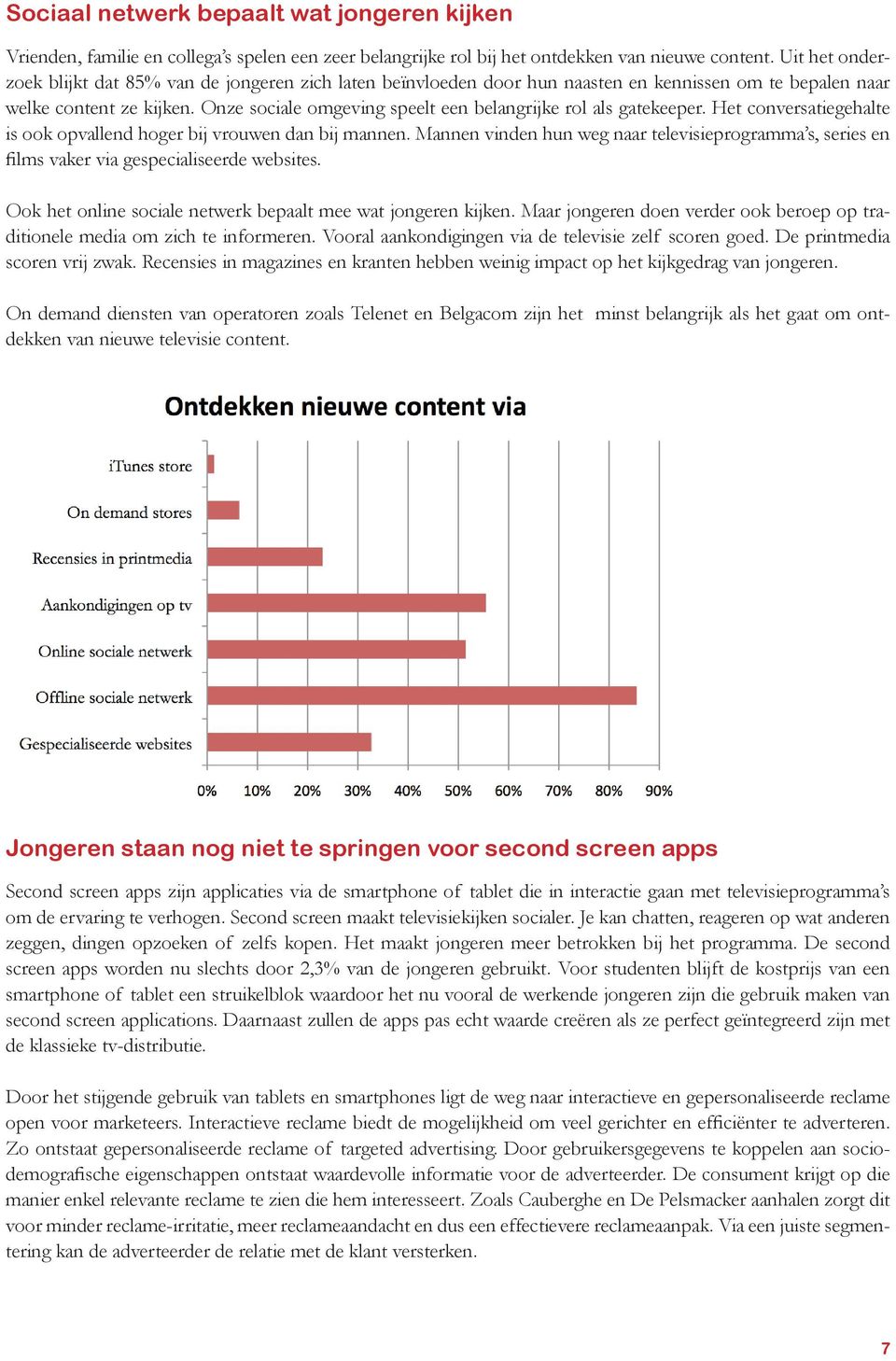 Onze sociale omgeving speelt een belangrijke rol als gatekeeper. Het conversatiegehalte is ook opvallend hoger bij vrouwen dan bij mannen.