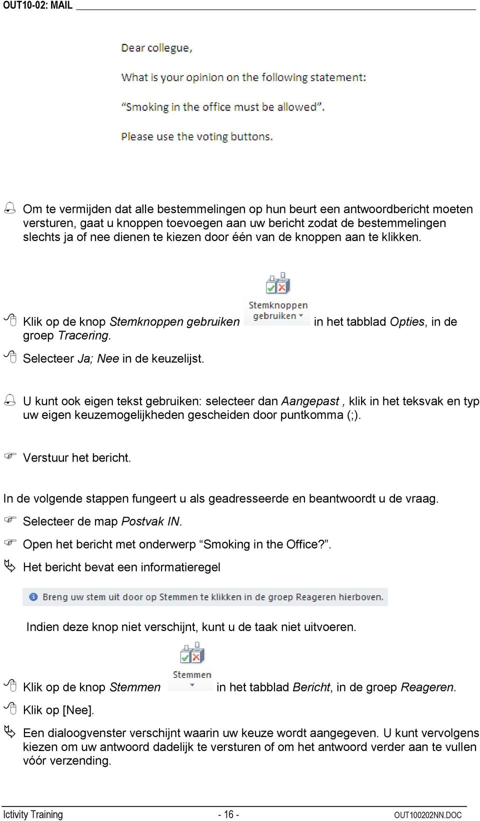 in het tabblad Opties, in de U kunt ook eigen tekst gebruiken: selecteer dan Aangepast, klik in het teksvak en typ uw eigen keuzemogelijkheden gescheiden door puntkomma (;). Verstuur het bericht.