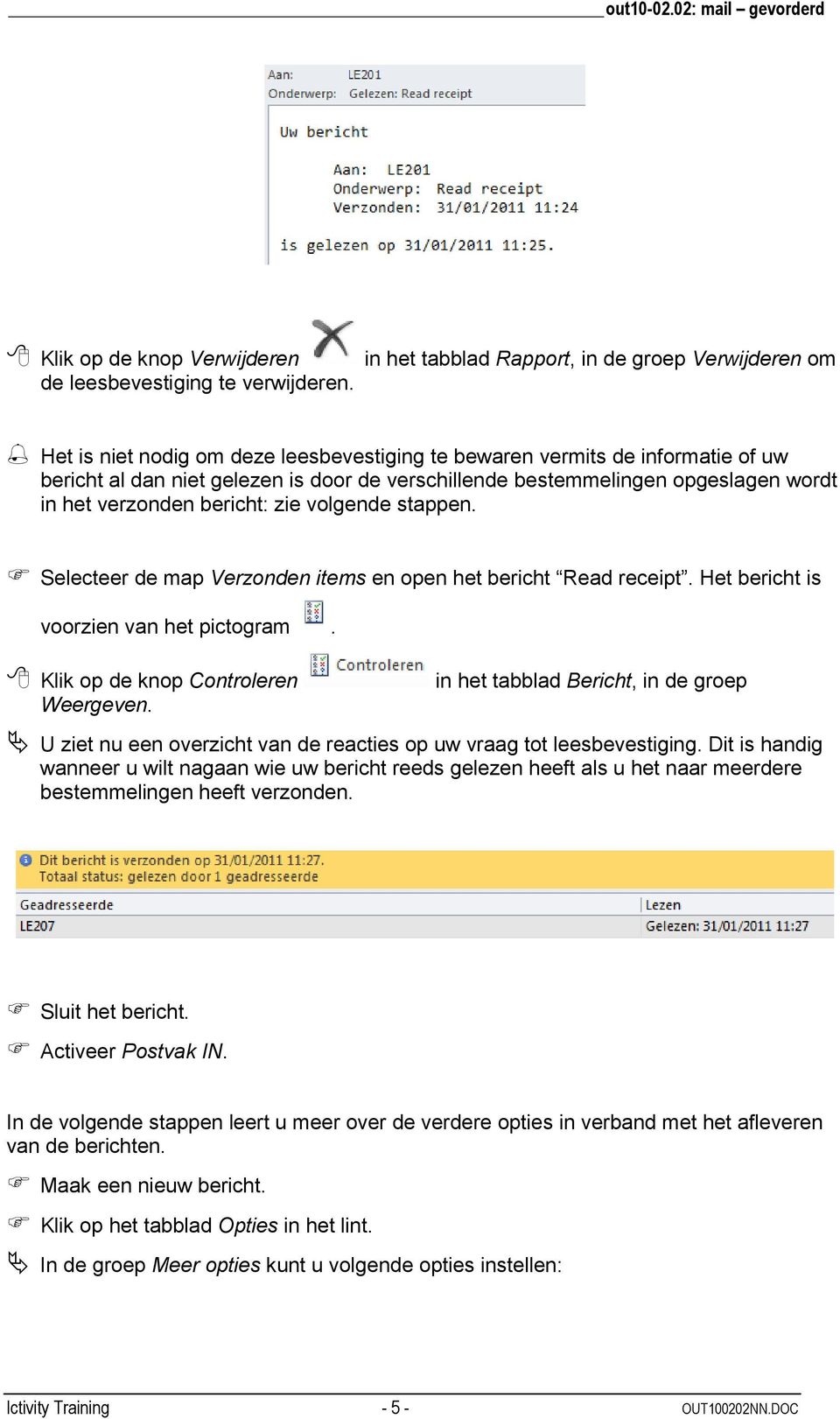 opgeslagen wordt in het verzonden bericht: zie volgende stappen. Selecteer de map Verzonden items en open het bericht Read receipt. Het bericht is voorzien van het pictogram.