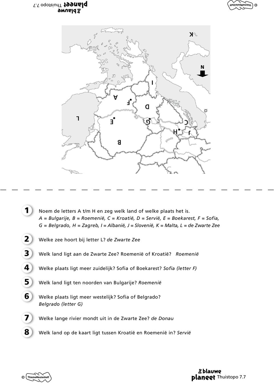 hoort bij letter L? de Zwarte Zee Welk land ligt aan de Zwarte Zee? Roemenië of Kroatië? Roemenië Welke plaats ligt meer zuidelijk? Sofia of Boekarest?