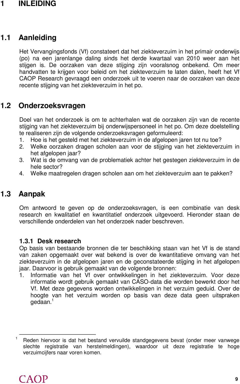 Om meer handvatten te krijgen voor beleid om het ziekteverzuim te laten dalen, heeft het Vf CAOP Research gevraagd een onderzoek uit te voeren naar de oorzaken van deze recente stijging van het