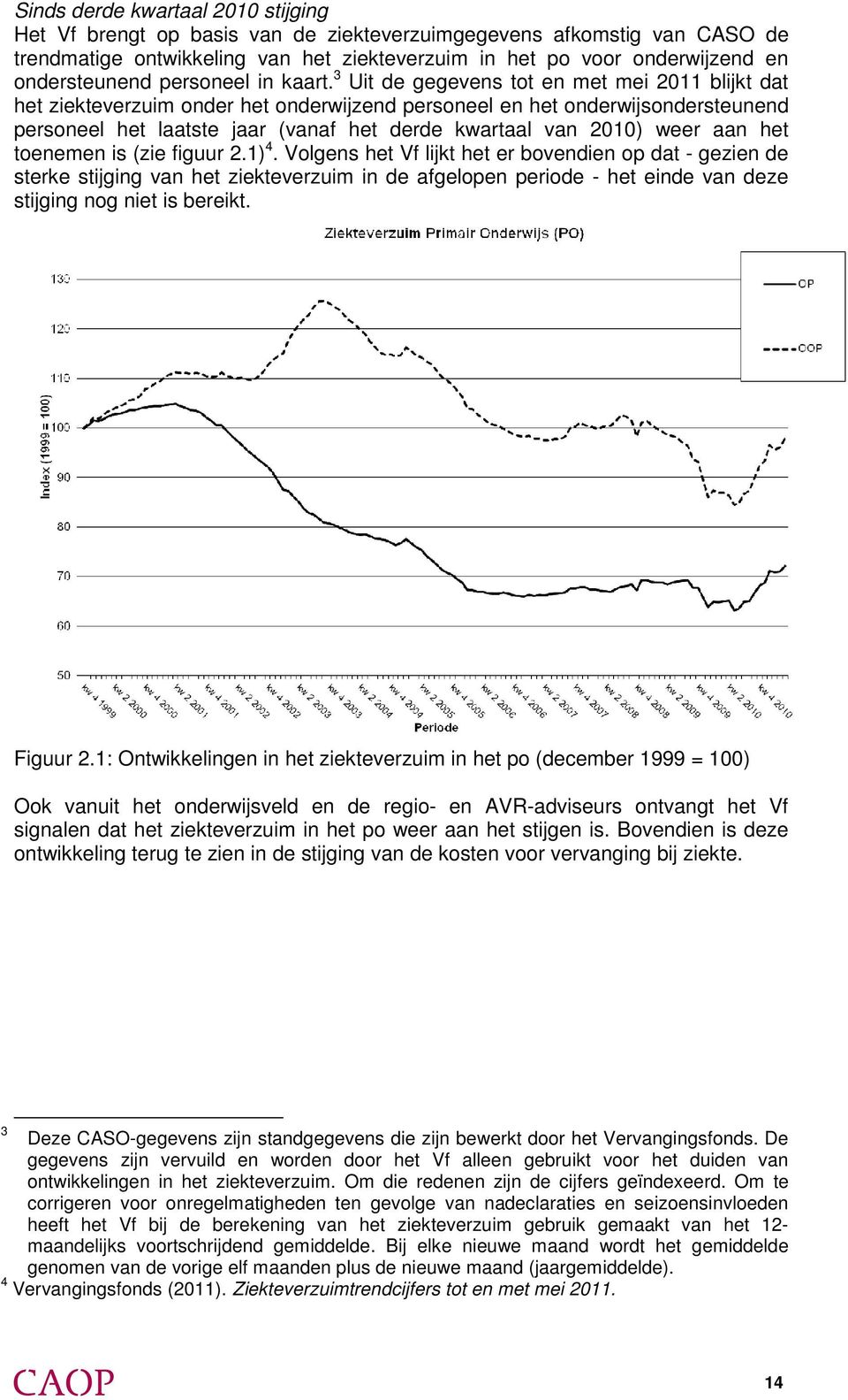 3 Uit de gegevens tot en met mei 2011 blijkt dat het ziekteverzuim onder het onderwijzend personeel en het onderwijsondersteunend personeel het laatste jaar (vanaf het derde kwartaal van 2010) weer