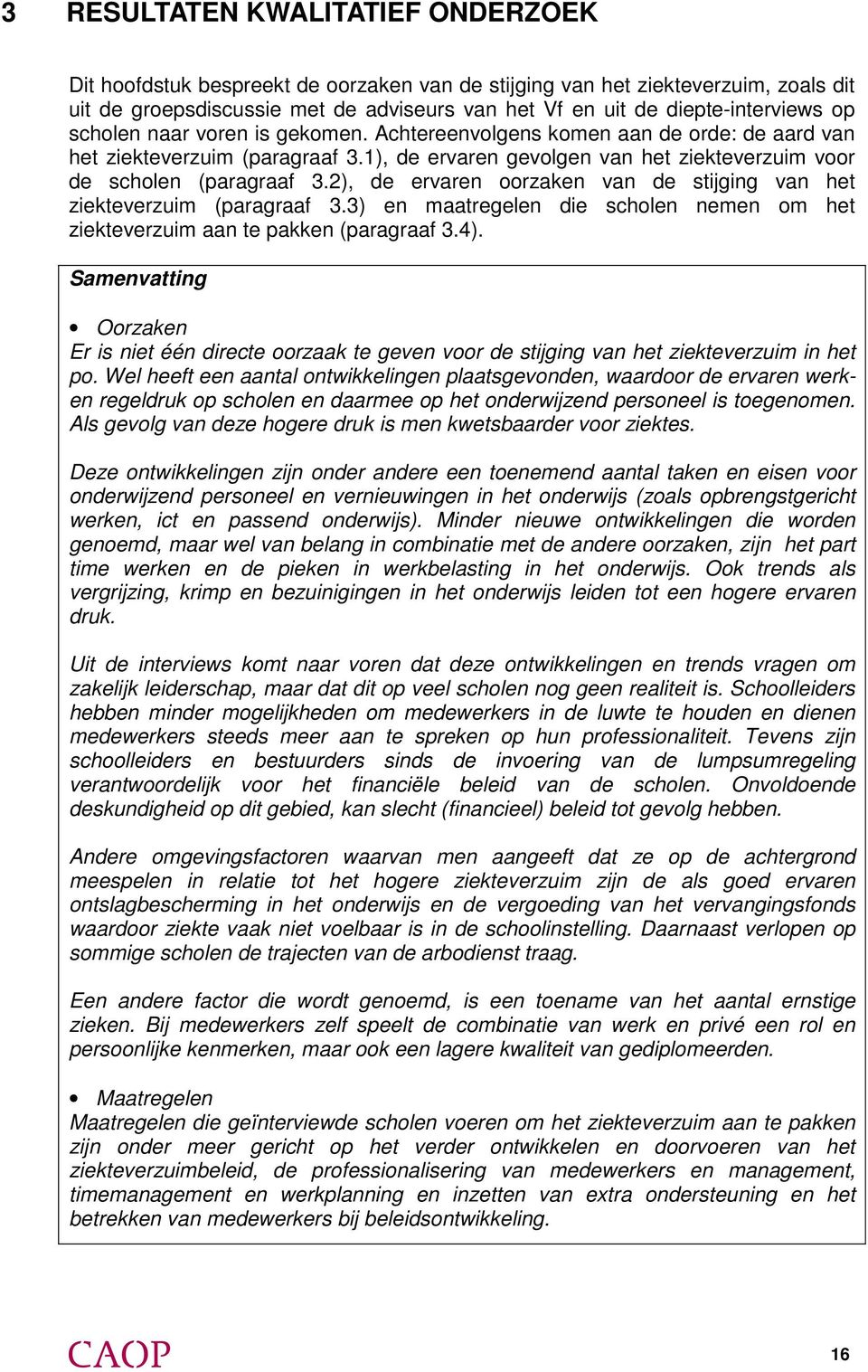 2), de ervaren oorzaken van de stijging van het ziekteverzuim (paragraaf 3.3) en maatregelen die scholen nemen om het ziekteverzuim aan te pakken (paragraaf 3.4).