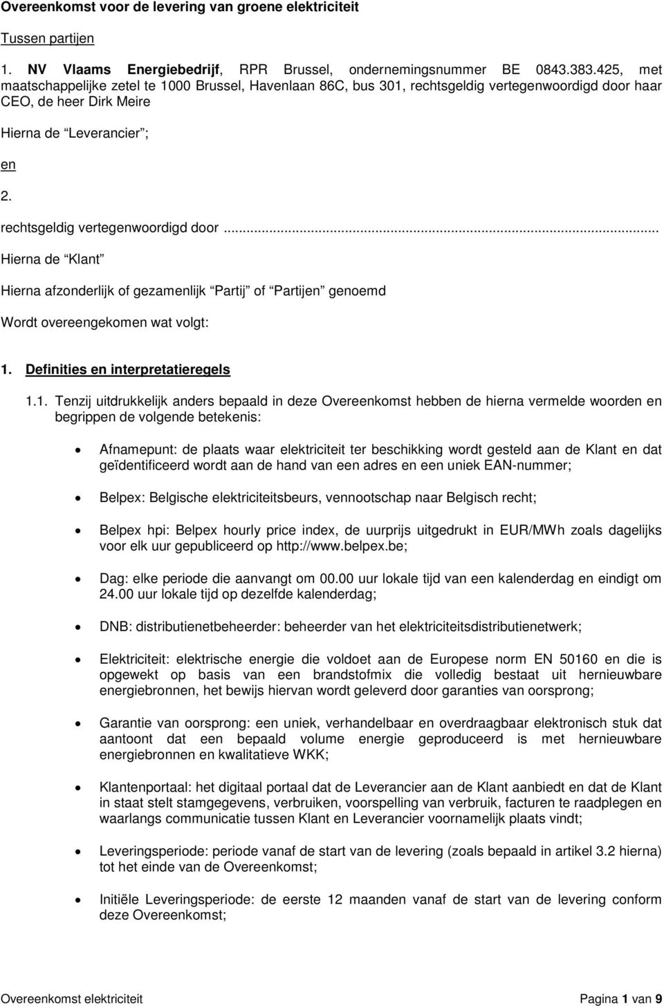 rechtsgeldig vertegenwoordigd door... Hierna de Klant Hierna afzonderlijk of gezamenlijk Partij of Partijen genoemd Wordt overeengekomen wat volgt: 1.