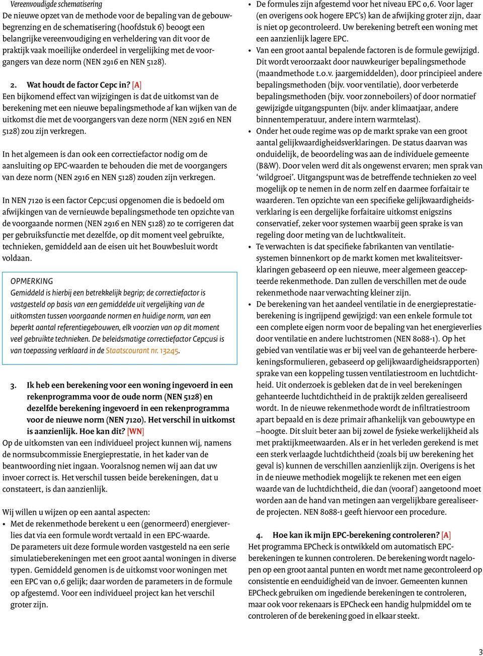 [A] Een bijkomend effect van wijzigingen is dat de uitkomst van de berekening met een nieuwe bepalingsmethode af kan wijken van de uitkomst die met de voorgangers van deze norm (NEN 2916 en NEN 5128)