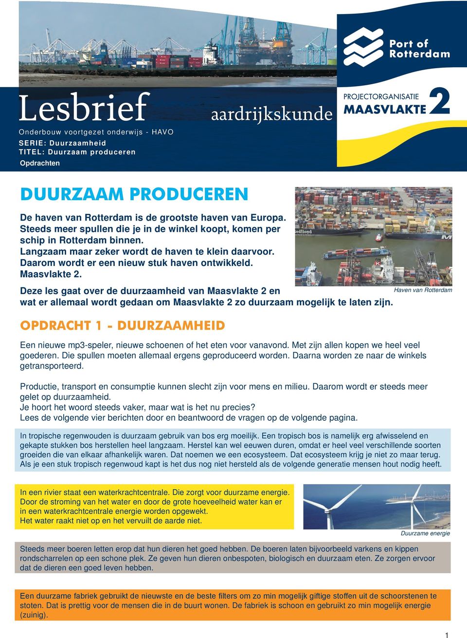 Deze les gaat over de duurzaamheid van Maasvlakte 2 en wat er allemaal wordt gedaan om Maasvlakte 2 zo duurzaam mogelijk te laten zijn.