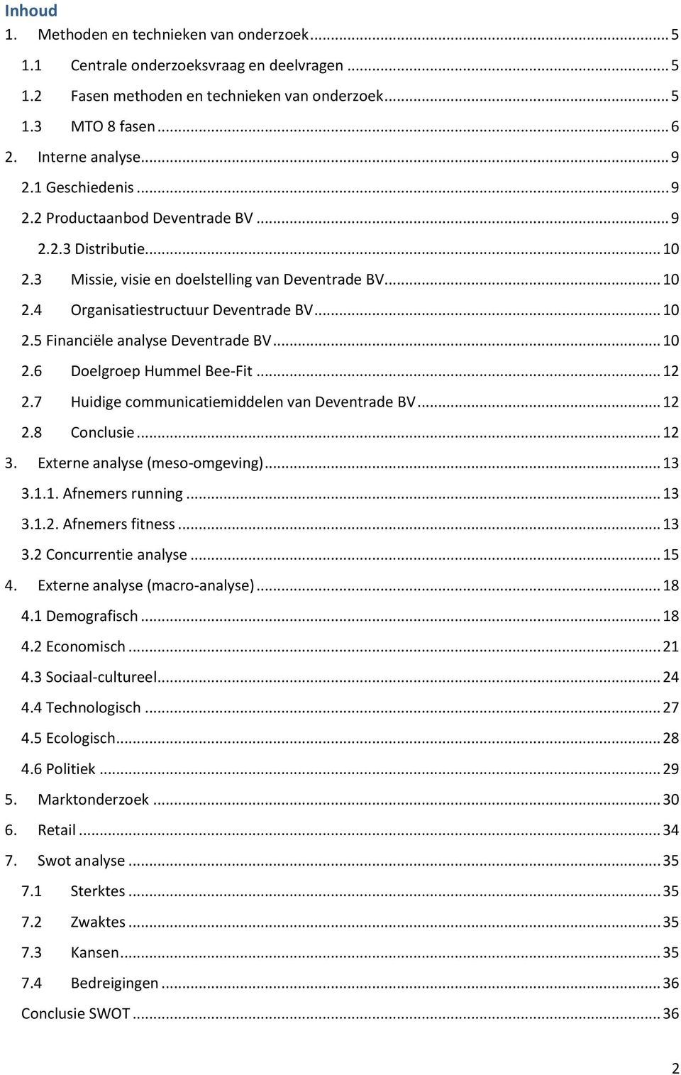 .. 10 2.6 Doelgroep Hummel Bee-Fit... 12 2.7 Huidige communicatiemiddelen van Deventrade BV... 12 2.8 Conclusie... 12 3. Externe analyse (meso-omgeving)... 13 3.1.1. Afnemers running... 13 3.1.2. Afnemers fitness.