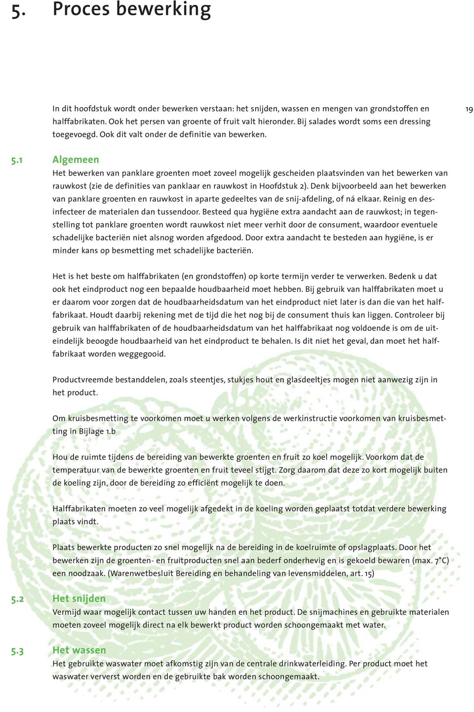 1 Algemeen Het bewerken van panklare groenten moet zoveel mogelijk gescheiden plaatsvinden van het bewerken van rauwkost (zie de definities van panklaar en rauwkost in Hoofdstuk 2).