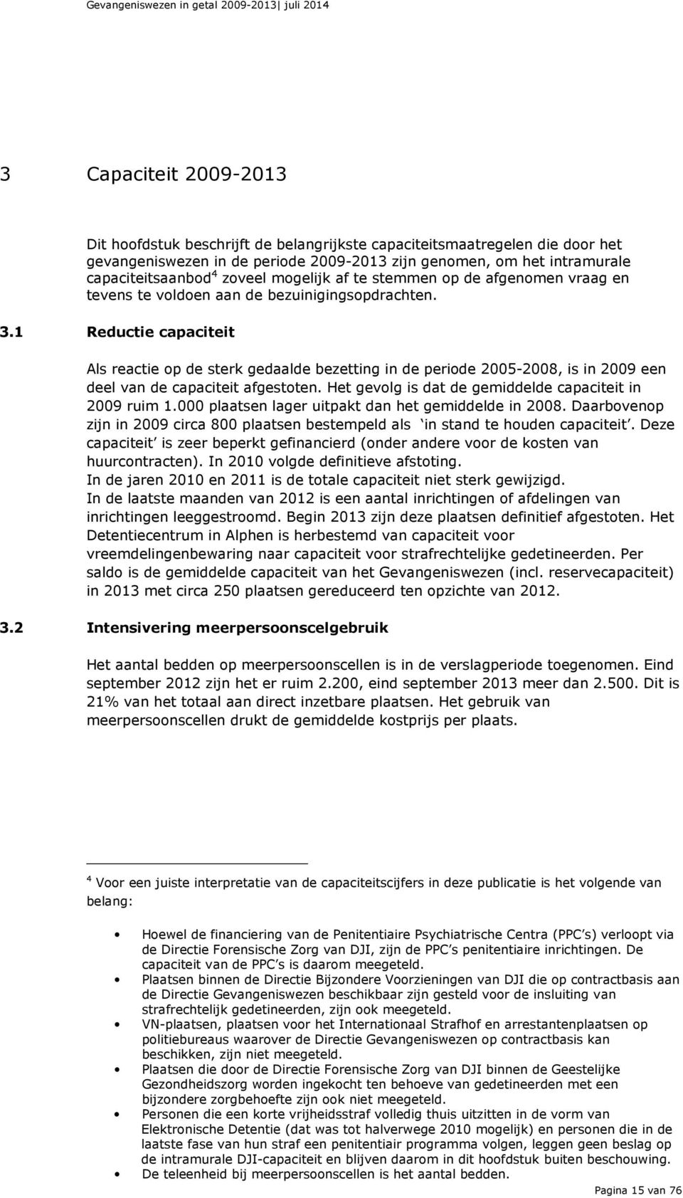 1 Reductie capaciteit Als reactie op de sterk gedaalde bezetting in de periode 2005-2008, is in 2009 een deel van de capaciteit afgestoten. Het gevolg is dat de gemiddelde capaciteit in 2009 ruim 1.