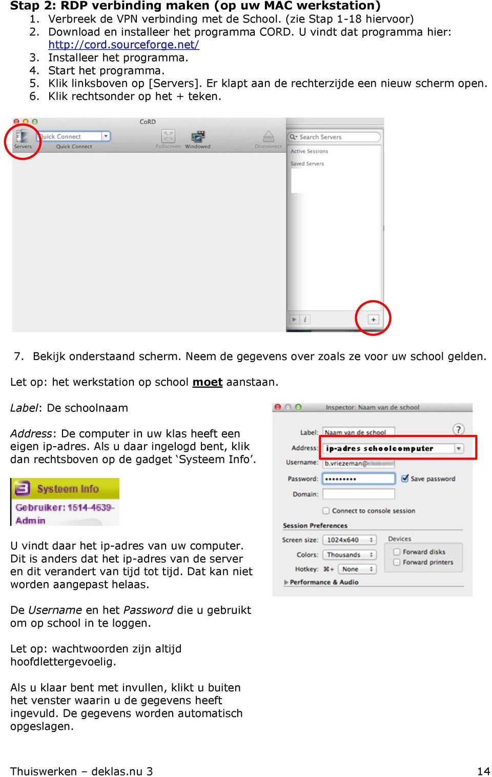 Klik rechtsonder op het + teken. 7. Bekijk onderstaand scherm. Neem de gegevens over zoals ze voor uw school gelden. Let op: het werkstation op school moet aanstaan.