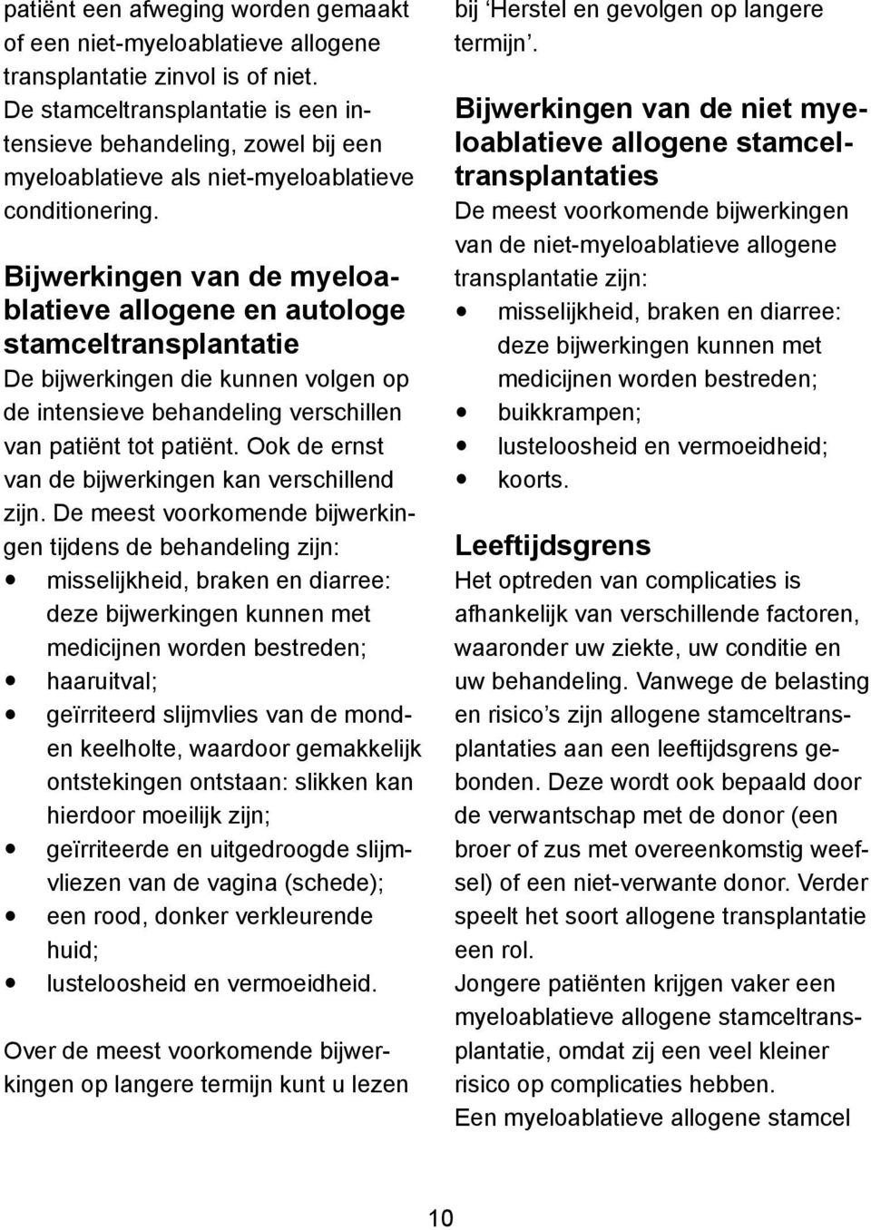 Bijwerkingen van de myeloablatieve allogene en autologe stamceltransplantatie De bijwerkingen die kunnen volgen op de intensieve behandeling verschillen van patiënt tot patiënt.