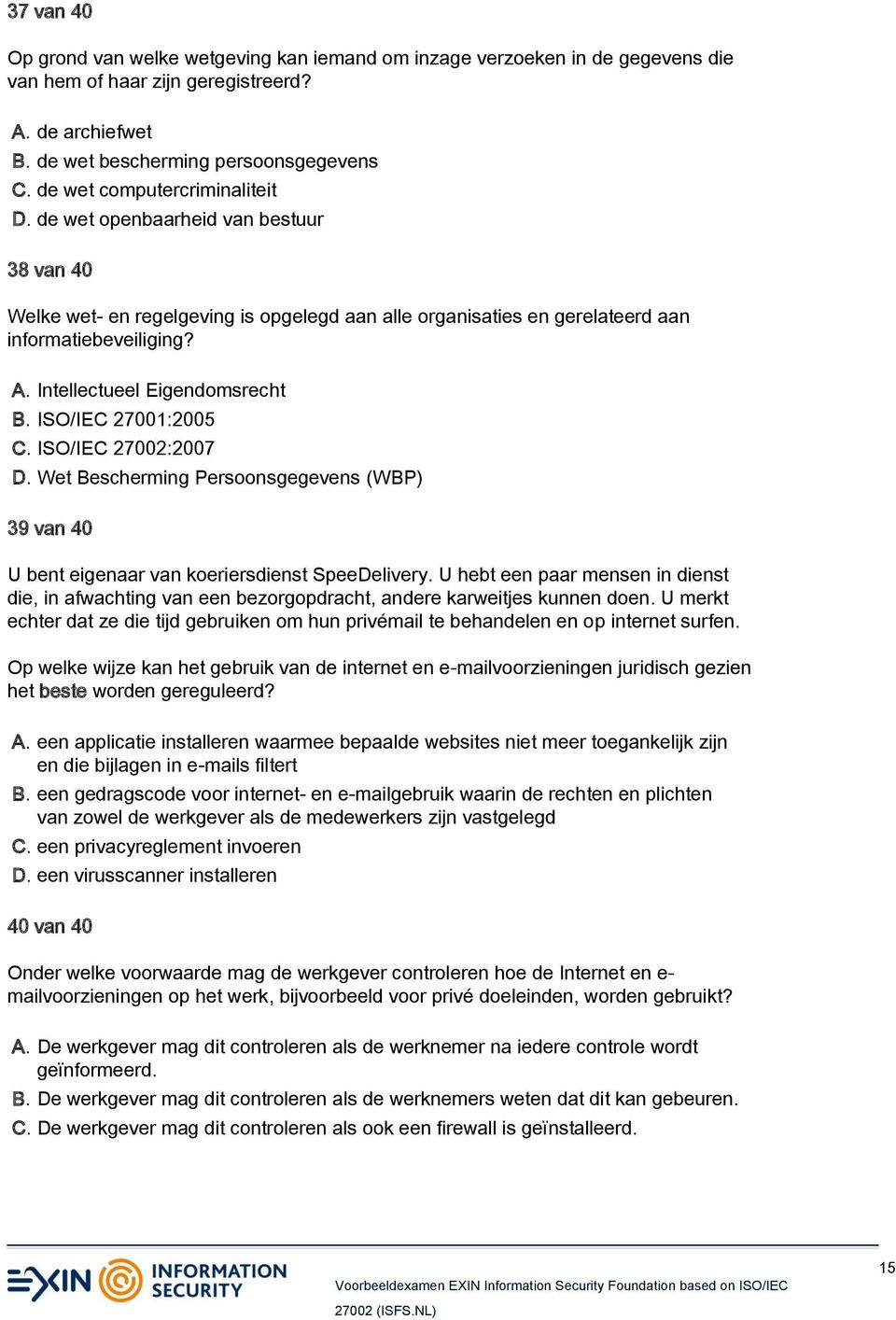 Intellectueel Eigendomsrecht B. ISO/IEC 27001:2005 C. ISO/IEC 27002:2007 D. Wet Bescherming Persoonsgegevens (WBP) 39 van 40 U bent eigenaar van koeriersdienst SpeeDelivery.