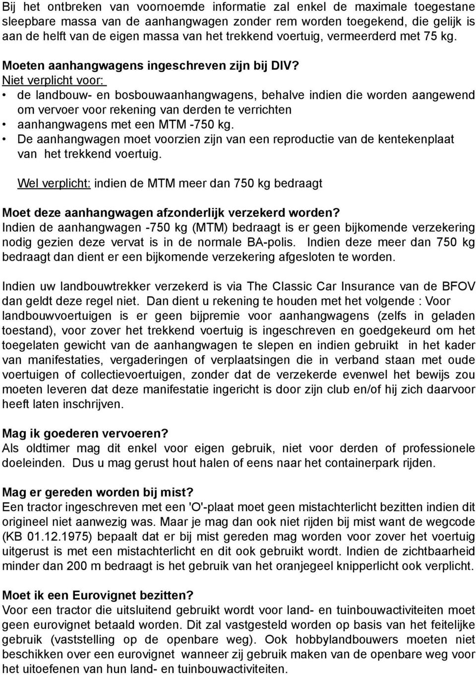 Niet verplicht voor: de landbouw- en bosbouwaanhangwagens, behalve indien die worden aangewend om vervoer voor rekening van derden te verrichten aanhangwagens met een MTM -750 kg.