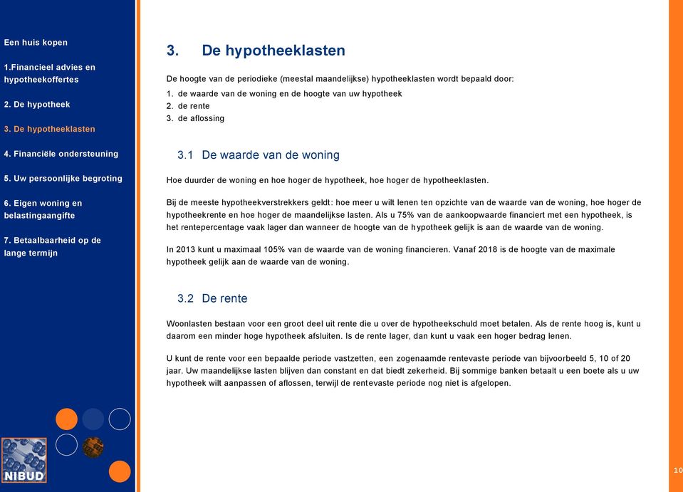 Bij de meeste hypotheekverstrekkers geldt: hoe meer u wilt lenen ten opzichte van de waarde van de woning, hoe hoger de hypotheekrente en hoe hoger de maandelijkse lasten.