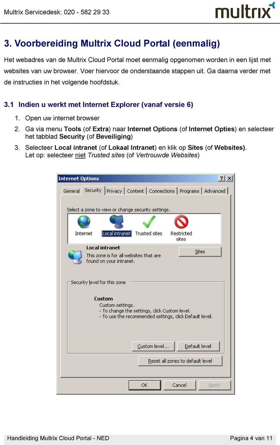 Open uw internet browser 2. Ga via menu Tools (of Extra) naar Internet Options (of Internet Opties) en selecteer het tabblad Security (of Beveiliging) 3.