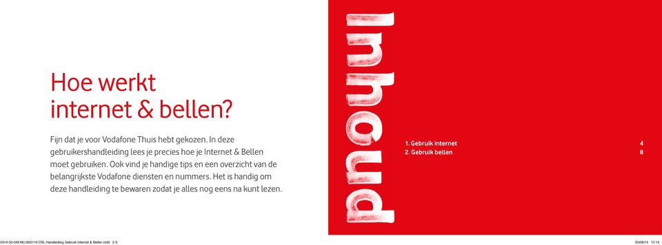 Ook vind je handige tips en een overzicht van de belangrijkste Vodafone diensten en nummers.