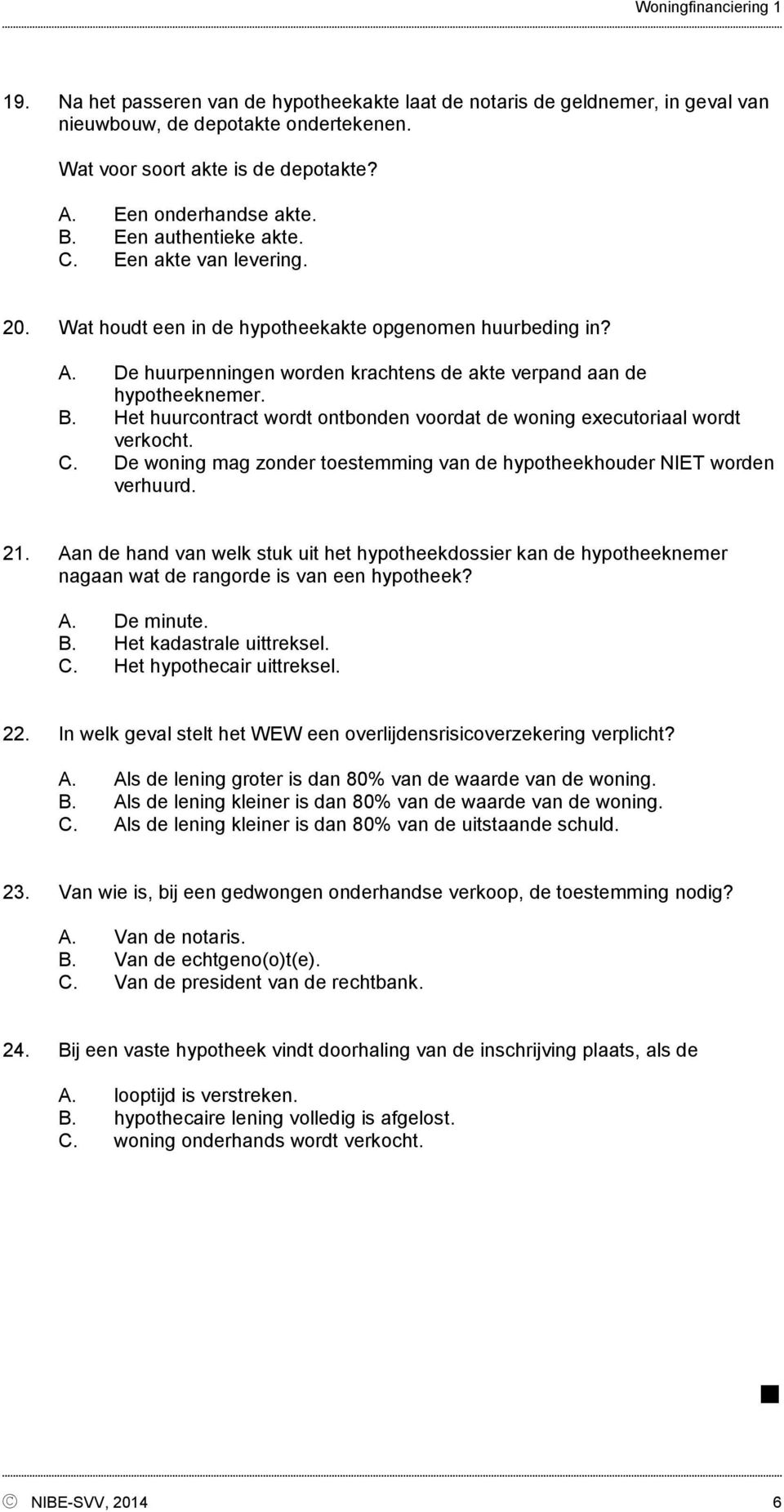 Het huurcontract wordt ontbonden voordat de woning executoriaal wordt verkocht. C. De woning mag zonder toestemming van de hypotheekhouder NIET worden verhuurd. 21.