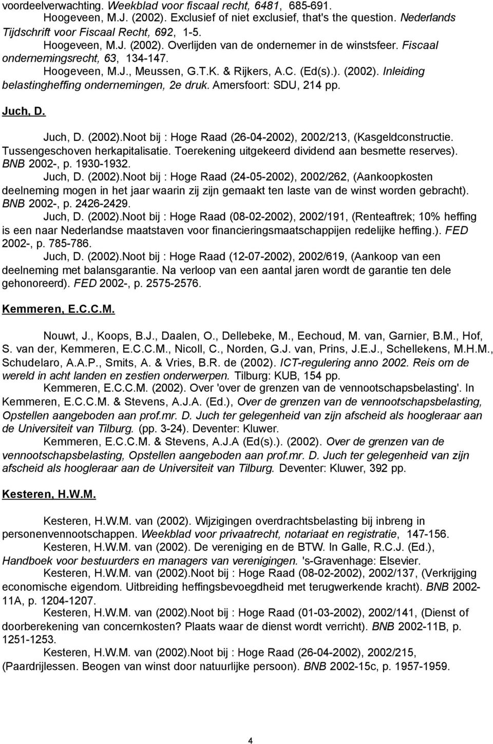 Amersfoort: SDU, 214 pp. Juch, D. Juch, D. (2002).Noot bij : Hoge Raad (26-04-2002), 2002/213, (Kasgeldconstructie. Tussengeschoven herkapitalisatie.