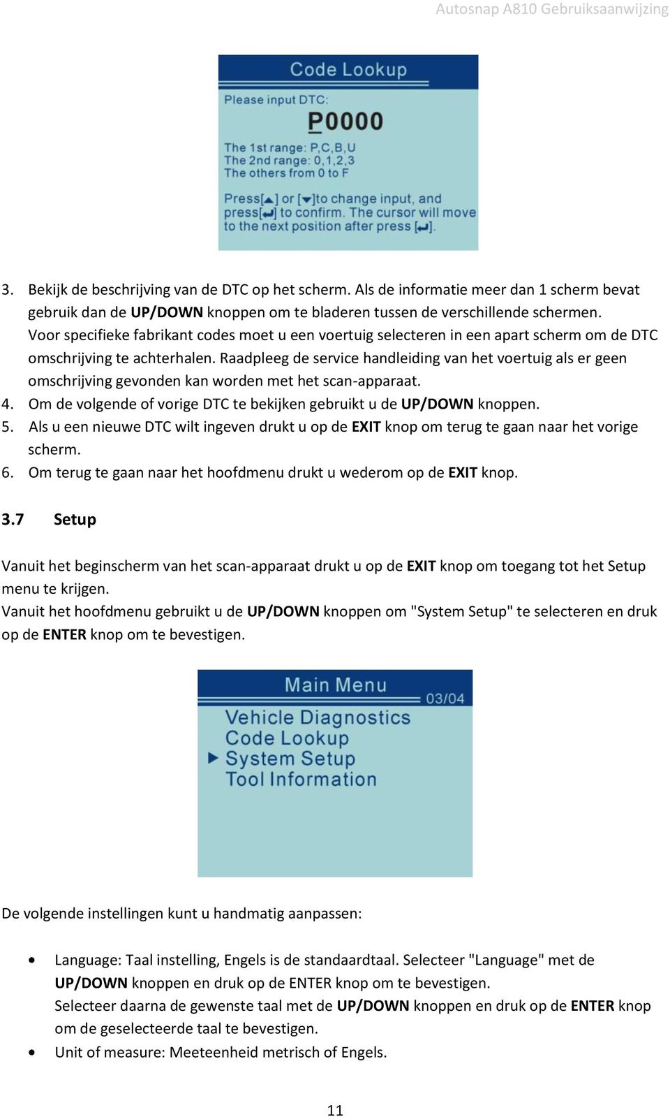 Raadpleeg de service handleiding van het voertuig als er geen omschrijving gevonden kan worden met het scan-apparaat. 4. Om de volgende of vorige DTC te bekijken gebruikt u de UP/DOWN knoppen. 5.