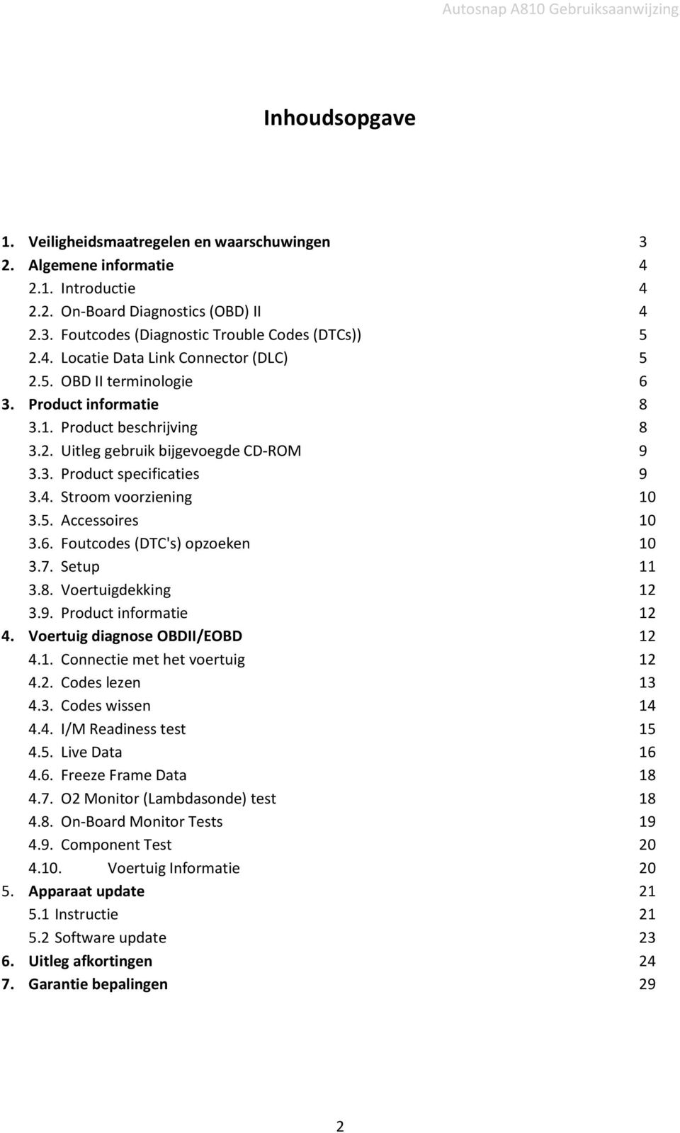 7. Setup 11 3.8. Voertuigdekking 12 3.9. Product informatie 12 4. Voertuig diagnose OBDII/EOBD 12 4.1. Connectie met het voertuig 12 4.2. Codes lezen 13 4.3. Codes wissen 14 4.4. I/M Readiness test 15 4.