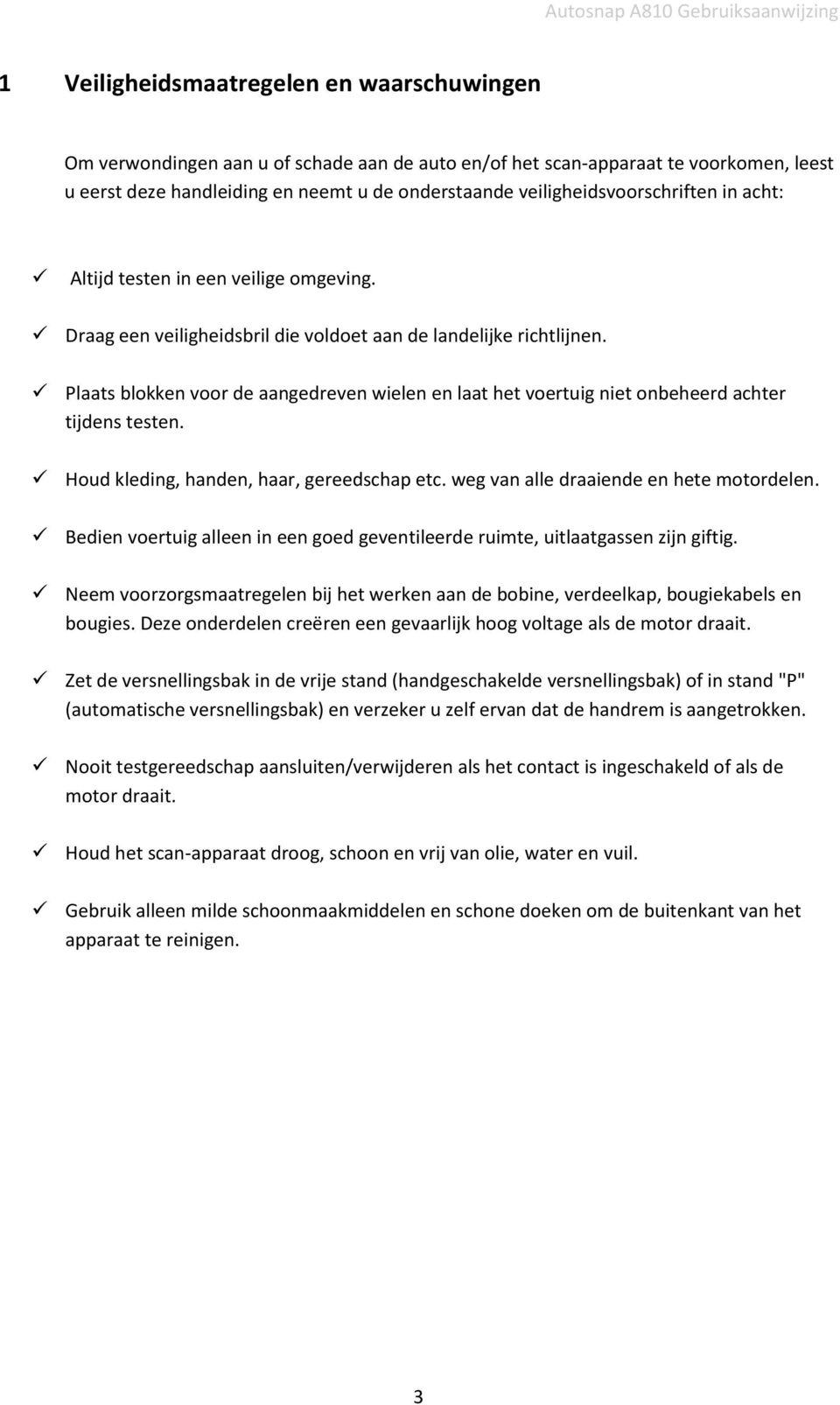 Plaats blokken voor de aangedreven wielen en laat het voertuig niet onbeheerd achter tijdens testen. Houd kleding, handen, haar, gereedschap etc. weg van alle draaiende en hete motordelen.