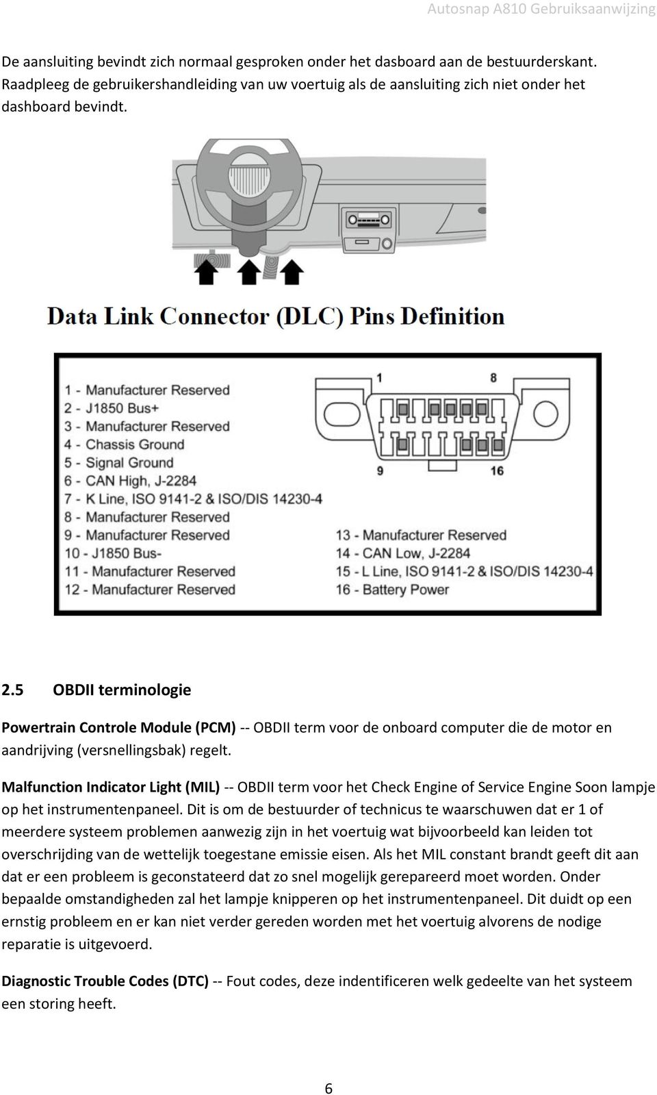 Malfunction Indicator Light (MIL) -- OBDII term voor het Check Engine of Service Engine Soon lampje op het instrumentenpaneel.