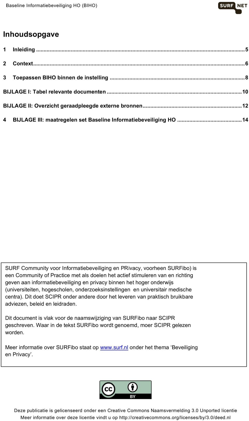 ..(14 SURFCommunityvoorInformatiebeveiligingenPRivacy,voorheenSURFibo)is eencommunityofpracticemetalsdoelenhetactiefstimulerenvanenrichting