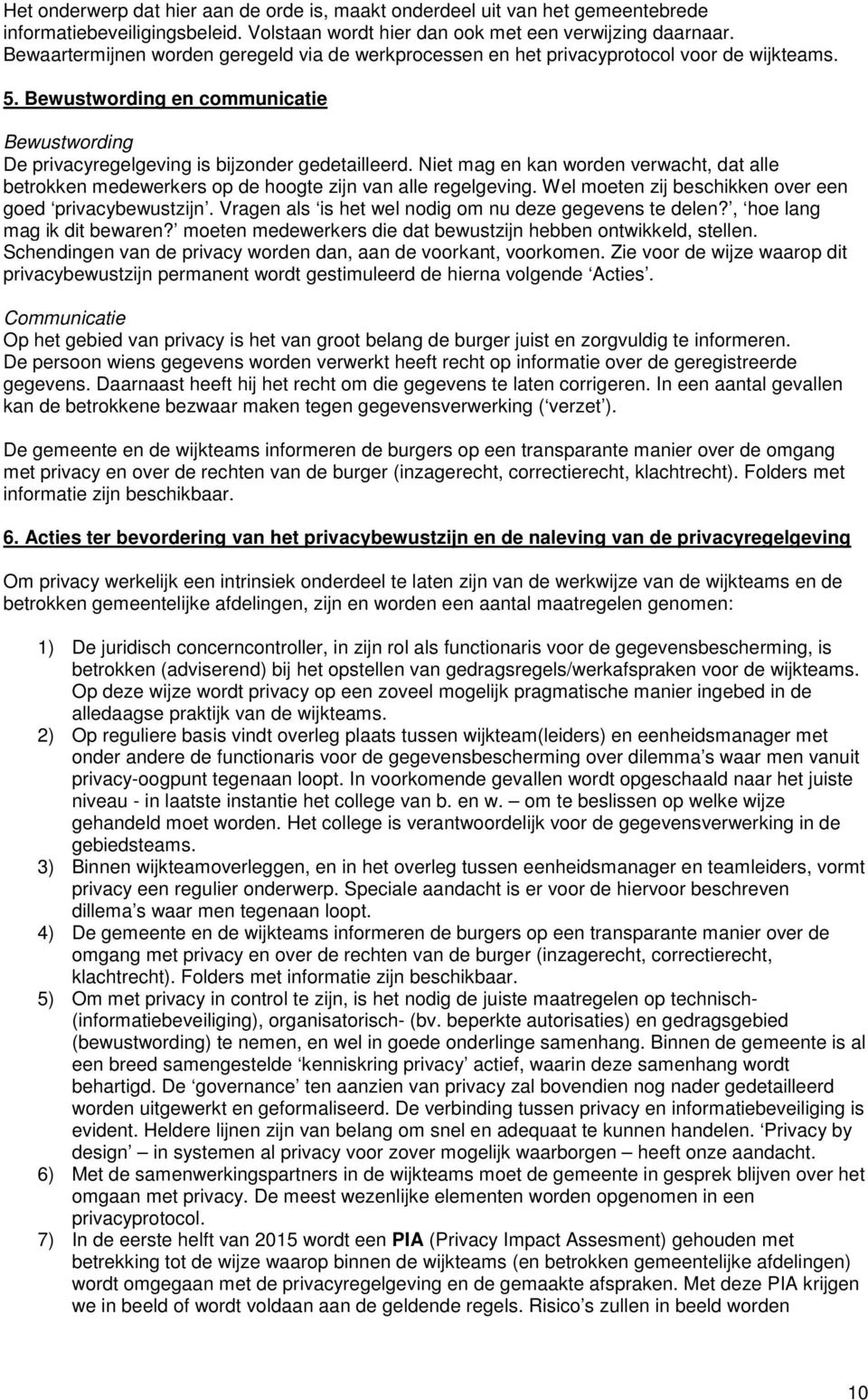 Niet mag en kan worden verwacht, dat alle betrokken medewerkers op de hoogte zijn van alle regelgeving. Wel moeten zij beschikken over een goed privacybewustzijn.