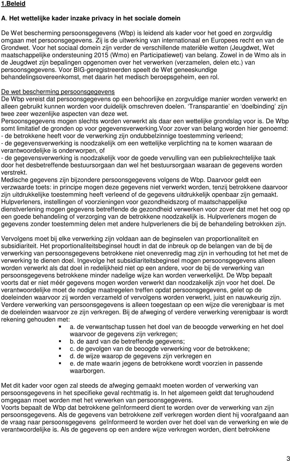 Voor het sociaal domein zijn verder de verschillende materiële wetten (Jeugdwet, Wet maatschappelijke ondersteuning 2015 (Wmo) en Participatiewet) van belang.