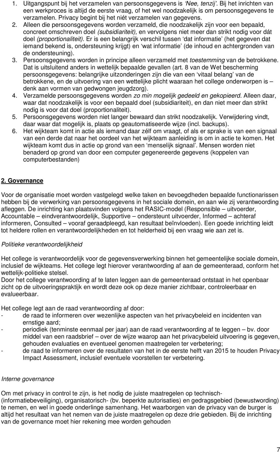 Alleen die persoonsgegevens worden verzameld, die noodzakelijk zijn voor een bepaald, concreet omschreven doel (subsidiariteit), en vervolgens niet meer dan strikt nodig voor dát doel