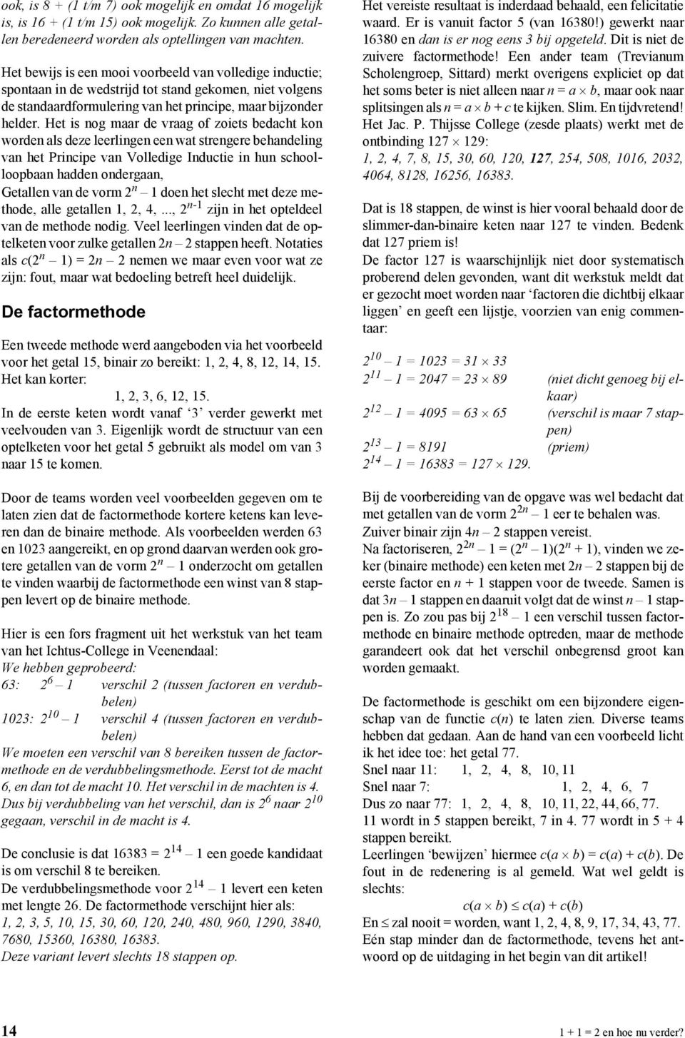 Het is nog maar de vraag of zoiets bedacht kon worden als deze leerlingen een wat strengere behandeling van het Principe van Volledige Inductie in hun schoolloopbaan hadden ondergaan, Getallen van de