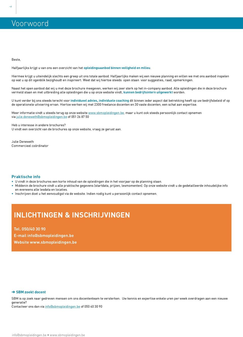 Weet dat wij hiertoe steeds open staan voor suggesties, raad, opmerkingen. Naast het open aanbod dat wij u met deze brochure meegeven, werken wij zeer sterk op het in-company aanbod.