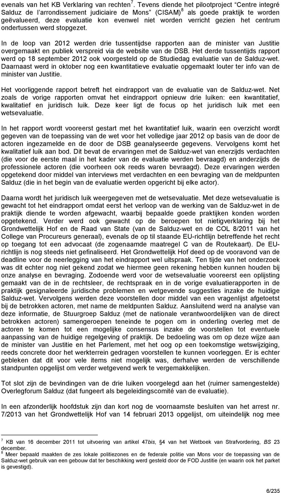 het centrum ondertussen werd stopgezet. In de loop van 2012 werden drie tussentijdse rapporten aan de minister van Justitie overgemaakt en publiek verspreid via de website van de DSB.