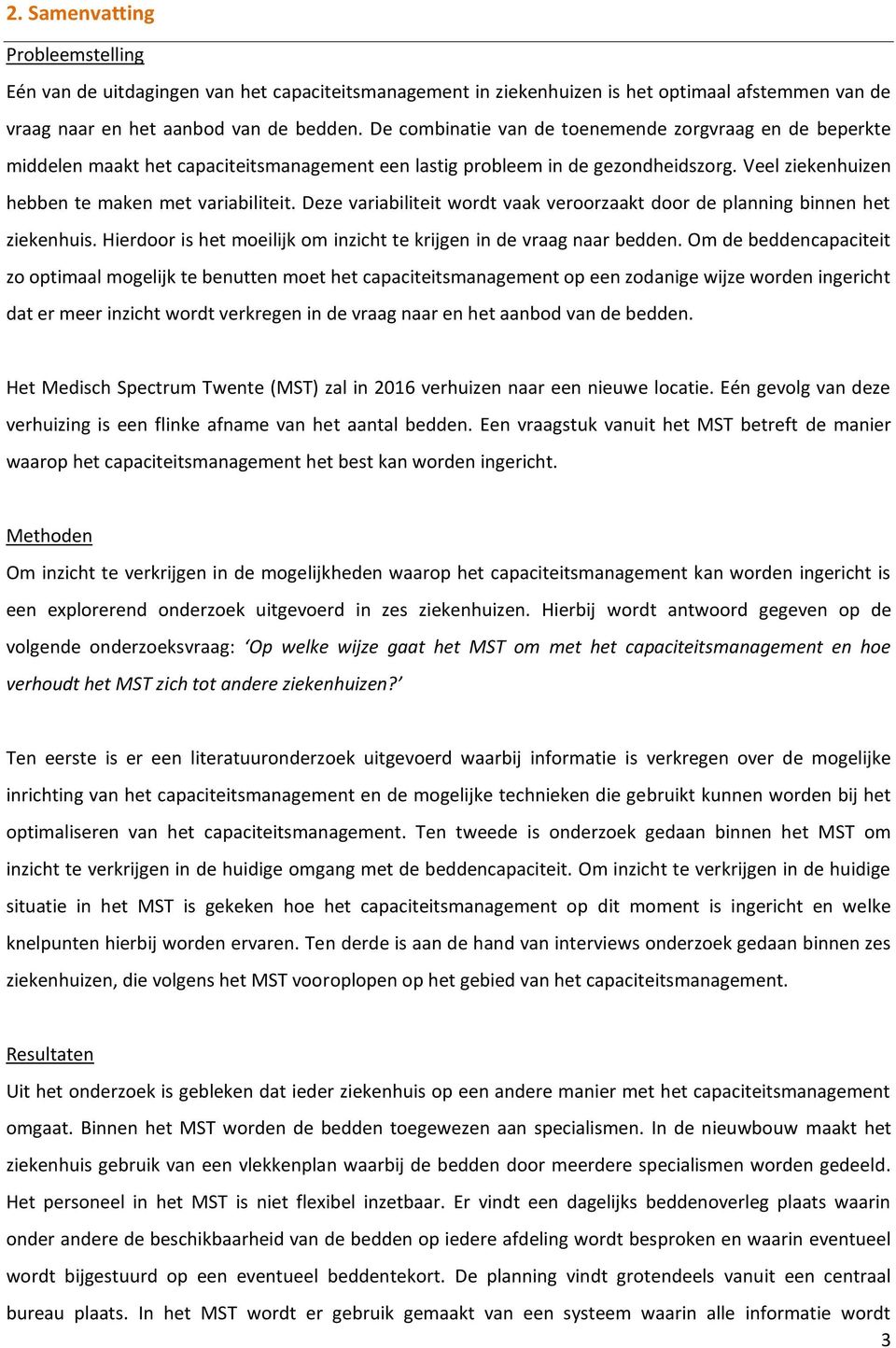 Deze variabiliteit wordt vaak veroorzaakt door de planning binnen het ziekenhuis. Hierdoor is het moeilijk om inzicht te krijgen in de vraag naar bedden.