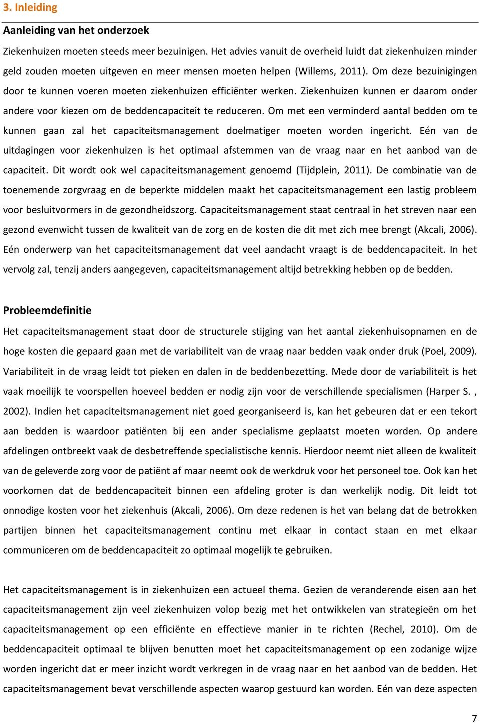 Om deze bezuinigingen door te kunnen voeren moeten ziekenhuizen efficiënter werken. Ziekenhuizen kunnen er daarom onder andere voor kiezen om de beddencapaciteit te reduceren.