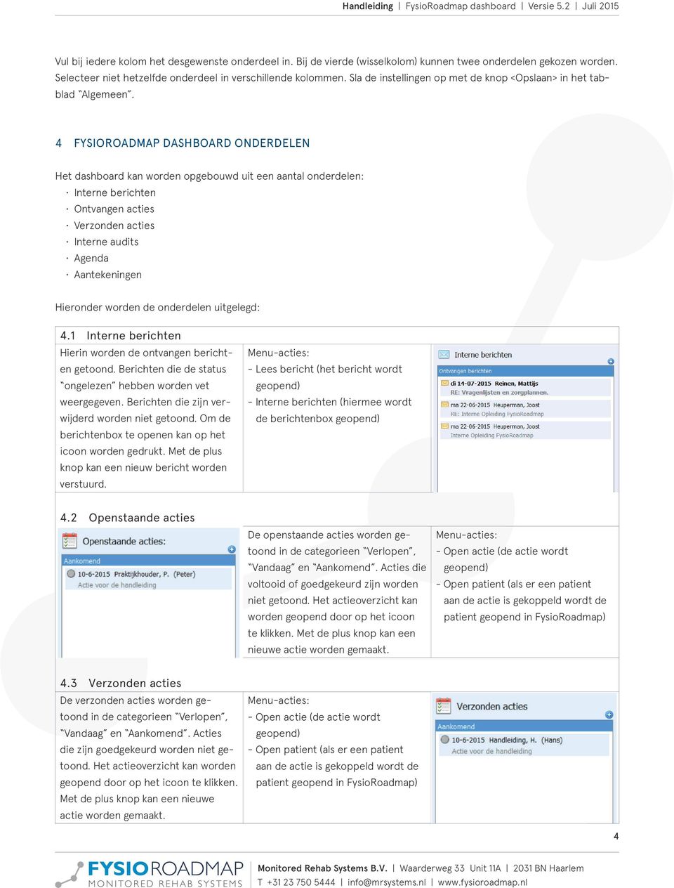 4 FYSIOROADMAP DASHBOARD ONDERDELEN Het dashboard kan worden opgebouwd uit een aantal onderdelen: Interne berichten Ontvangen acties Verzonden acties Interne audits Agenda Aantekeningen Hieronder