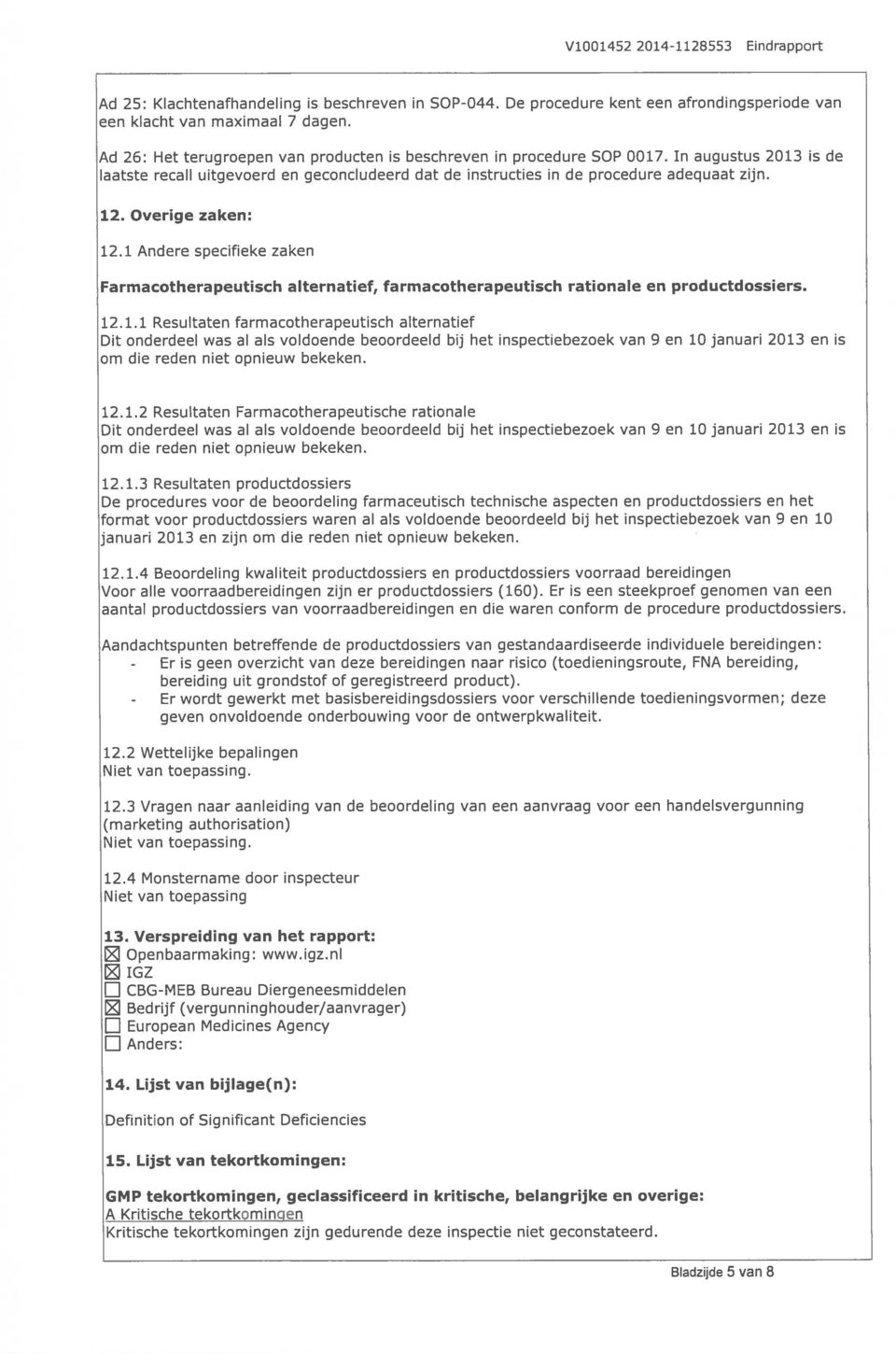 Overige zaken: 12.1 Andere specifieke zaken Farmacotherapeutisch alternatief, farmacotherapeutisch rationale en productdossiers. 12.1.1 Resultaten farmacotherapeutisch alternatief Dit onderdeel was al als voldoende beoordeeld bi] het inspectiebezoek van 9 en 10 januari 2013 en is om die reden niet opnieuw bekeken.