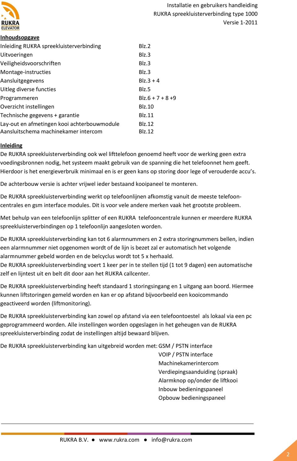 12 Installatie en gebruikers handleiding Inleiding De RUKRA spreekluisterverbinding ook wel lifttelefoon genoemd heeft voor de werking geen extra voedingsbronnen nodig, het systeem maakt gebruik van