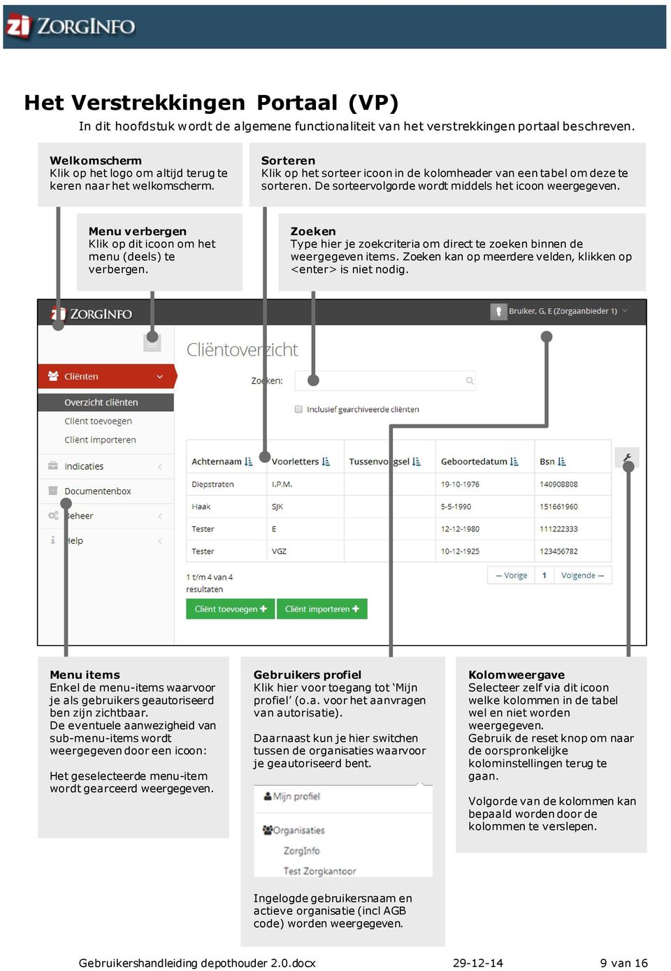 De sorteervolgorde wordt middels het icoon weergegeven. Menu verbergen Klik op dit icoon om het menu (deels) te verbergen.