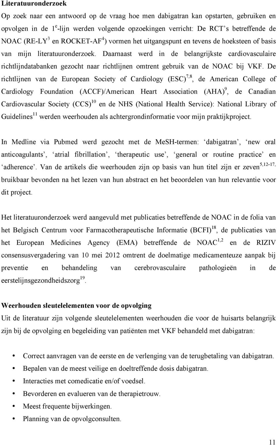 Daarnaast werd in de belangrijkste cardiovasculaire richtlijndatabanken gezocht naar richtlijnen omtrent gebruik van de NOAC bij VKF.
