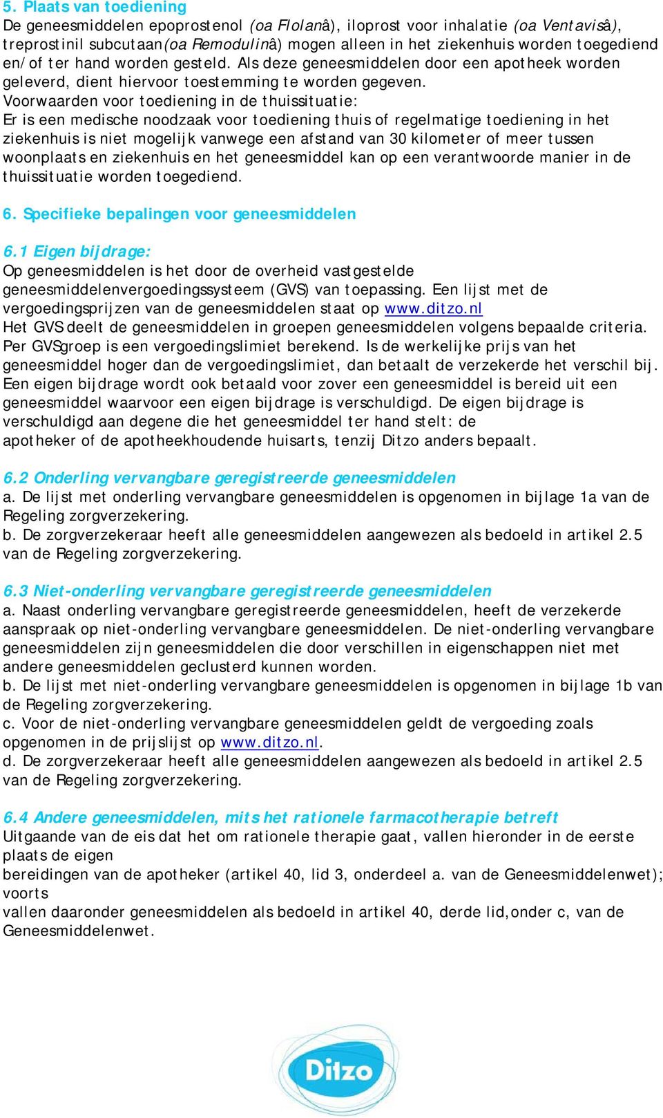 Voorwaarden voor toediening in de thuissituatie: Er is een medische noodzaak voor toediening thuis of regelmatige toediening in het ziekenhuis is niet mogelijk vanwege een afstand van 30 kilometer of