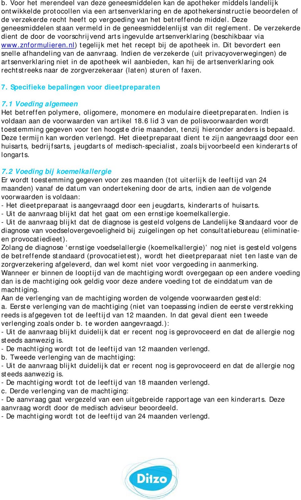 De verzekerde dient de door de voorschrijvend arts ingevulde artsenverklaring (beschikbaar via www.znformulieren.nl) tegelijk met het recept bij de apotheek in.