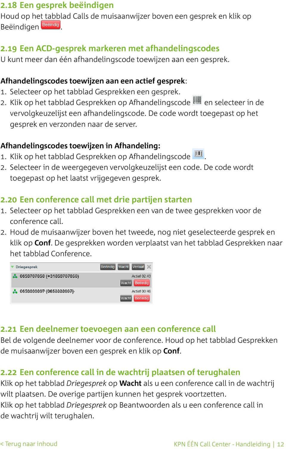 Selecteer op het tabblad Gesprekken een gesprek. 2. Klik op het tabblad Gesprekken op Afhandelingscode en selecteer in de vervolgkeuzelijst een afhandelingscode.