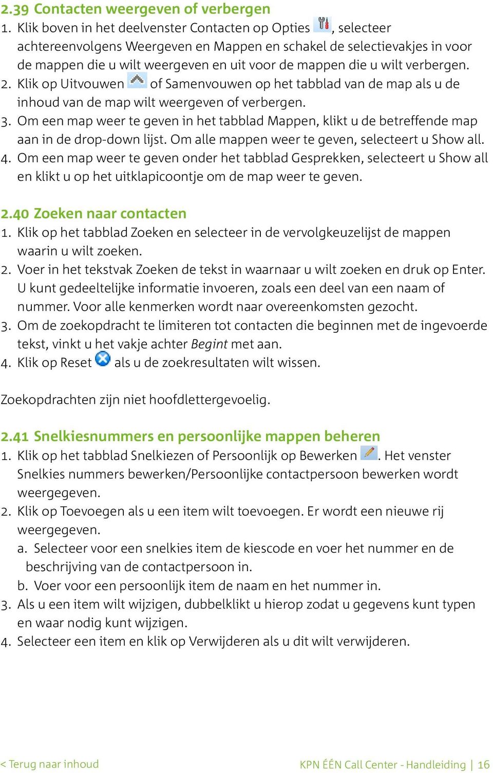 verbergen. 2. Klik op Uitvouwen of Samenvouwen op het tabblad van de map als u de inhoud van de map wilt weergeven of verbergen. 3.