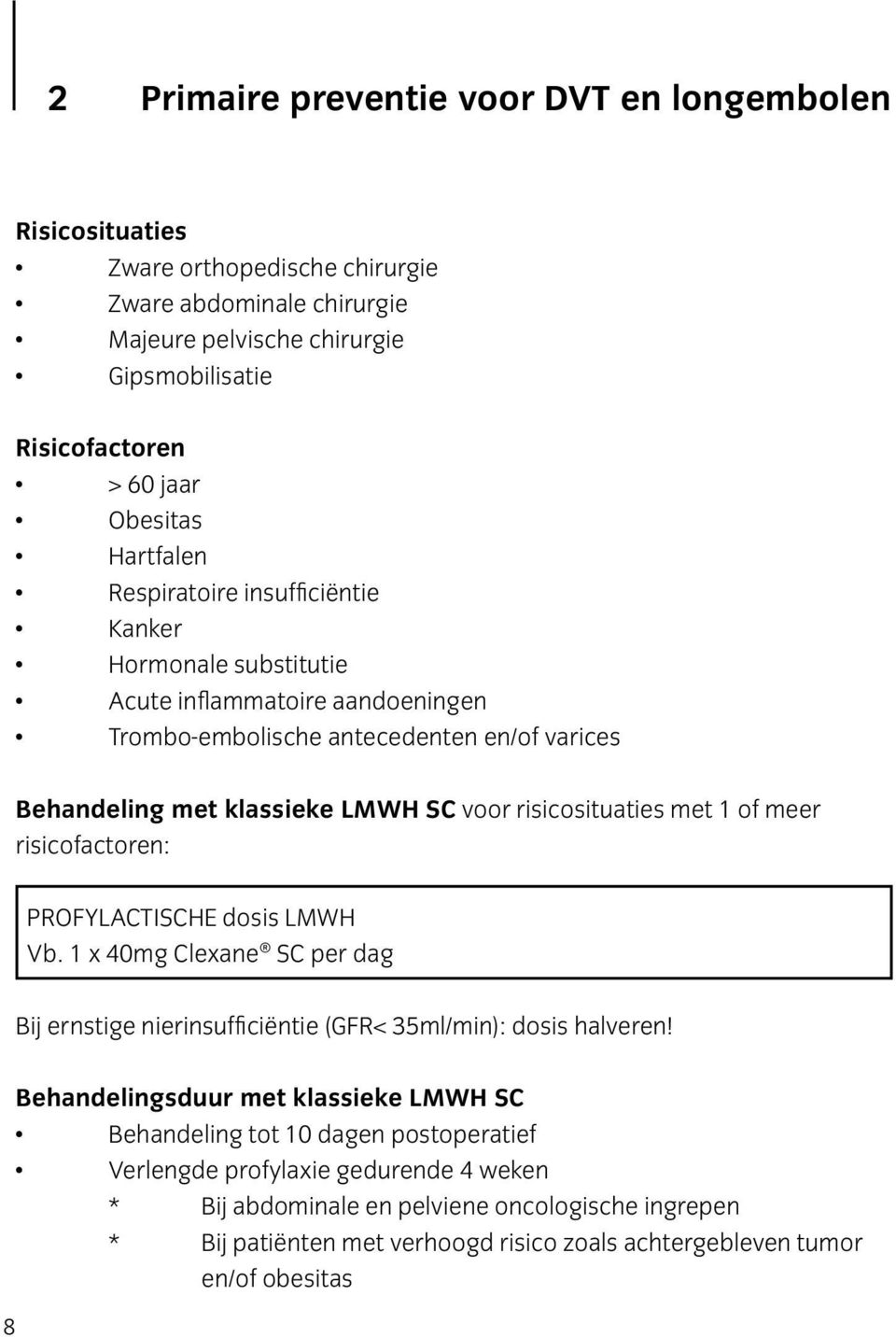 risicosituaties met 1 of meer risicofactoren: PROFYLACTISCHE dosis LMWH Vb. 1 x 40mg Clexane SC per dag Bij ernstige nierinsufficiëntie (GFR< 35ml/min): dosis halveren!
