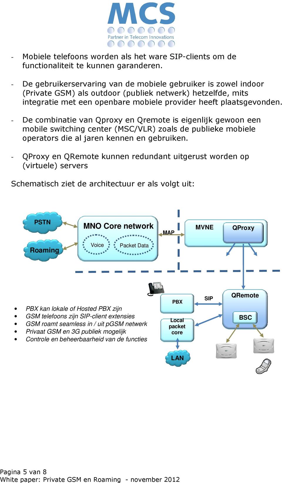 - De combinatie van Qproxy en Qremote is eigenlijk gewoon een mobile switching center (MSC/VLR) zoals de publieke mobiele operators die al jaren kennen en gebruiken.