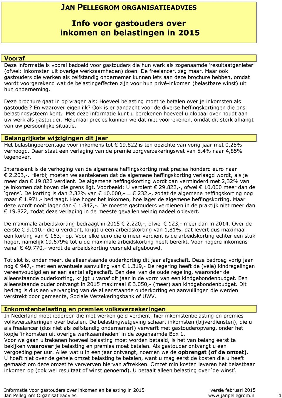 Maar ook gastouders die werken als zelfstandig ondernemer kunnen iets aan deze brochure hebben, omdat wordt voorgerekend wat de belastingeffecten zijn voor hun privé-inkomen (belastbare winst) uit