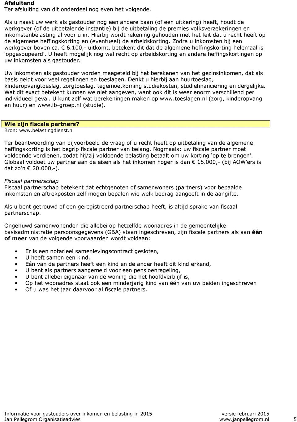 inkomstenbelasting al voor u in. Hierbij wordt rekening gehouden met het feit dat u recht heeft op de algemene heffingskorting en (eventueel) de arbeidskorting.