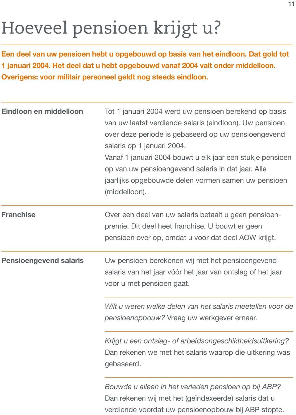 Uw pensioen over deze periode is gebaseerd op uw pensioengevend salaris op 1 januari 2004. Vanaf 1 januari 2004 bouwt u elk jaar een stukje pensioen op van uw pensioengevend salaris in dat jaar.