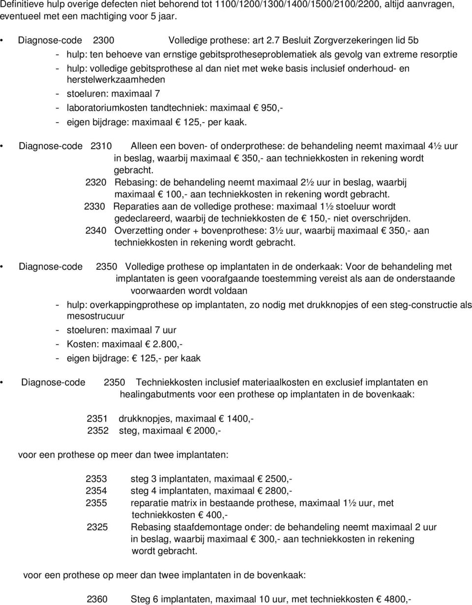 onderhoud- en herstelwerkzaamheden - stoeluren: maximaal 7 - laboratoriumkosten tandtechniek: maximaal 950,- - eigen bijdrage: maximaal 125,- per kaak.